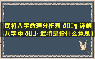 武将八字命理分析表 🐶 详解（八字中 🌷 武将是指什么意思）